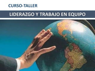 CURSO-TALLER
LIDERAZGO Y TRABAJO EN EQUIPO
 