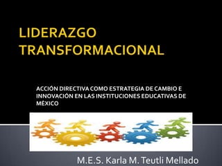 ACCIÓN DIRECTIVA COMO ESTRATEGIA DE CAMBIO E
INNOVACIÓN EN LAS INSTITUCIONES EDUCATIVAS DE
MÉXICO




            M.E.S. Karla M. Teutli Mellado
 