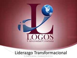Liderazgo Transformacional
Dr. Roberto Sánchez – Presidente/CEO of L.C.U.
 