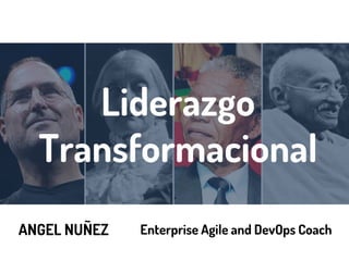 Liderazgo
Transformacional
ANGEL NUÑEZ Enterprise Agile and DevOps Coach
 