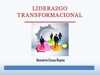 LIDERAZGO
TRANSFORMACIONAL
Demetrio Ccesa Rayme
 
