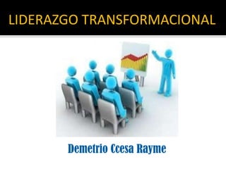 LIDERAZGO TRANSFORMACIONAL
Demetrio Ccesa Rayme
 