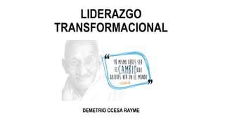 LIDERAZGO
TRANSFORMACIONAL
DEMETRIO CCESA RAYME
 