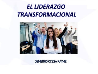 EL LIDERAZGO
TRANSFORMACIONAL
DEMETRIO CCESA RAYME
 