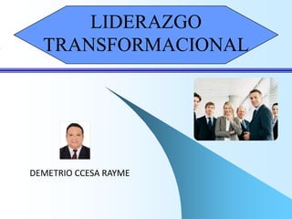 LIDERAZGO
TRANSFORMACIONAL
DEMETRIO CCESA RAYME
 