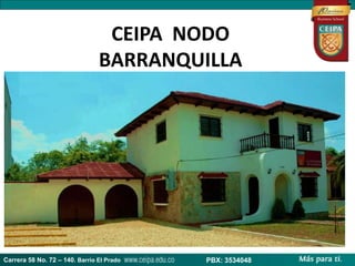 CEIPA NODO
                                BARRANQUILLA




Carrera 58 No. 72 – 140. Barrio El Prado   PBX: 3534048
 