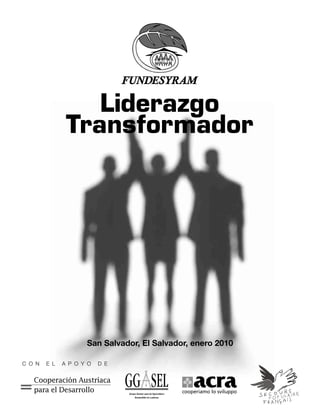 Liderazgo
               Transformador




                     San Salvador, El Salvador, enero 2010

C O N   E L   A P O Y O   D E
 