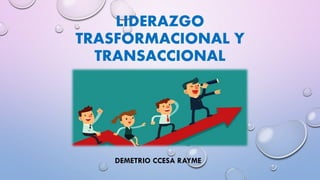 LIDERAZGO
TRASFORMACIONAL Y
TRANSACCIONAL
DEMETRIO CCESA RAYME
 
