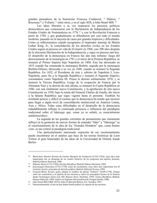 grandes pensadores de la Ilustración Francesa Condorcet, 58 Diderot, 59
Rousseau 60 y Voltaire, 61 entre otros, y en el siglo XIX, a John Stuart Mill. 62
Las ideas liberales a su vez inspiraron los procesos políticos
democráticos que comenzaron con la Declaración de Independencia de los
Estados Unidos de Norteamérica en 1776 63 y con la Revolución Francesa a
partir de 1789, y que gradualmente se difundieron por casi todo el mundo
moderno, pasando en la mayoría de casos por grandes tropiezos y dificultades.
Como ya reflexionamos cuando recogíamos el inspirador mensaje de Martin
Luther King, Jr., la consolidación de los derechos civiles en los Estados
Unidos seguía en proceso en vida de él (murió en 1968, casi 200 años después
de la elocuente Declaración de la Independencia), y sigue en proceso aún hoy.
El desarrollo de la democracia en Francia fue aún más tortuoso: luego del
derrocamiento de la monarquía en 1791 y el inicio de la Primera República, se
instauró el Primer Imperio bajo Napoleón en 1804. Éste fue derrocado en
1815 cuando fue restaurada la monarquía Borbón, seguida por la monarquía
Borbón-Orléans, derrocada a su vez en 1848, cuando se instauró la Segunda
República. En 1852, el Presidente de ésta y sobrino de Napoleón I, LuisNapoleón, puso fin a la Segunda República e instauró el Segundo Imperio,
coronándose como Napoleón III. Prusia lo derrotó militarmente 1870, y se
instauró la Tercera República. Luego de la ocupación de Francia por la
Alemania Nazi y la derrota de esta última, se instauró la Cuarta República en
1946, con una totalmente nueva Constitución, y la aprobación de otra nueva
Constitución en 1958, bajo la tutela del General Charles de Gaulle, dio inicio
a la Quinta República que sigue vigente hasta el presente. También ha
resultado penoso y difícil el camino que la democracia ha tenido que recorrer
para llegar a algún nivel de consolidación institucional en América Latina,
Asia y África. Todas estas dificultades en el desarrollo de la democracia
indudablemente reflejan la continuada presencia e influencia del paradigma
tradicional sobre el liderazgo que, como ya se señaló, es esencialmente
antidemocrático..
La segunda de las grandes corrientes de pensamiento que claramente
influyó en la gestación de nuevas formas de entender “líder” y “liderazgo” es
el cuestionamiento de la idea de los “Grandes Hombres” que, como hemos
visto, es tan central al paradigma tradicional.
Una particularmente interesante expresión de ese cuestionamiento
puede encontrarse en el análisis que hace de las teorías históricas de Leon
Tolstoi el gran historiador de las ideas de la Universidad de Oxford, Isaiah
Berlin:
                                                        
Marie‐Jean  Antoine  Nicolas  de  Caritat,  Marqués  de  Condorcet  (1743‐1794),  cuya  obra  más 
importante  fue  su  Bosquejo  de  un  cuadro  histórico  de  los  progresos  del  espíritu  humano, 
Madrid, Editora Nacional, 1980.  
59   Diderot, Denis (1713‐1784), Escritos filosóficos, Madrid, Editora Nacional, 1983. 
60   Jean‐Jacques  Rousseau  (1712‐1778),  suizo  de  nacimiento,  cuya  obra  más  importante  fue  El 
Contrato Social o principios de derecho político, Madrid, Editorial Tecnos, 1995. 
61   François‐Marie  Arouet,  quien  adoptó  el  nombre  de  pluma  “Voltaire”  (1694‐1778),  Ensayo 
sobre  las  costumbres  y  el  espíritu  de  las  naciones  y  sobre  los  principales  hechos  de  la  historia 
desde  Carlomagno  hasta  Luis  XIII,  Buenos  Aires,  Hachette,  1959;  Cartas  filosóficas,  Madrid, 
Alianza Editorial, 1983; Letters on England, Harmondsworth, Penguin Books, 1980. 
62   John Stuart Mill (1806‐1873), Sobre la libertad, México, D.F., Gernika, 1991. 
63 
Interesantemente, el año en que Adam Smith publicó La riqueza de las naciones. 
58  

 

21

 