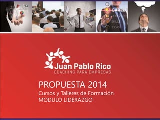 PROPUESTA 2014
Cursos y Talleres de Formación
MODULO LIDERAZGO
 