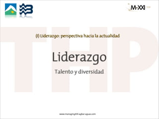 (I) Liderazgo: perspectiva hacia la actualidad




        Liderazgo
          Talento y diversidad




            www.managingXXI-agbar-aguas.com
 