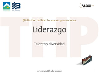 (III) Gestión del talento: nuevas generaciones



        Liderazgo
         Talento y diversidad




            www.managingXXI-agbar-aguas.com      1
 