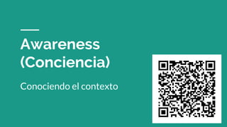 Awareness
(Conciencia)
Conociendo el contexto
 
