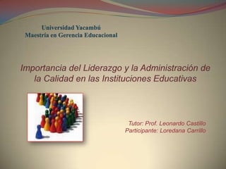 Universidad Yacambú
Maestría en Gerencia Educacional




                                    Tutor: Prof. Leonardo Castillo
                                   Participante: Loredana Carrillo
 