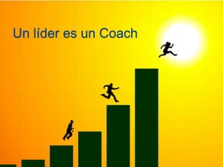Un líder es un Coach 
 