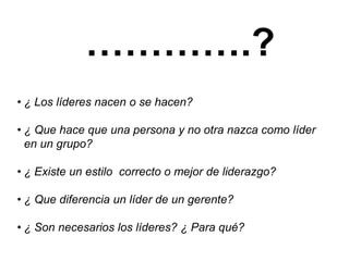 ………….?¿ Los líderes nacen o se hacen?