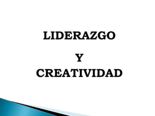 LIDERAZGO  Y  CREATIVIDAD 