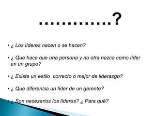 ………….?¿ Los líderes nacen o se hacen?