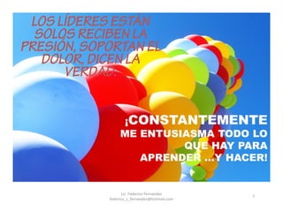 7
¡CONSTANTEMENTE
ME ENTUSIASMA TODO LO
QUE HAY PARA
APRENDER …Y HACER!
Lic. Federico Fernandez
federico_s_fernandez@hotmail.com
 