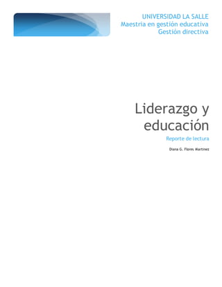 UNIVERSIDAD LA SALLE
Maestria en gestión educativa
Gestión directiva
Liderazgo y
educación
Reporte de lectura
Diana G. Flores Martinez
 