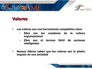 Valores Los valores son una herramienta competitiva clave Ellos son los creadores de la cultura organizacional Ellos son el terreno fértil de acciones inteligentes Buenos líderes saben que los valores son la piedra angular de una sociedad 