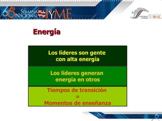 Energía Los líderes son gente  con alta energía Los líderes generan  energía en otros Tiempos de transición  = Momentos de ense ñanza 