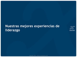 Nuestras mejores experiencias de liderazgo Copyright 2009 | www.xn-consultores.com 