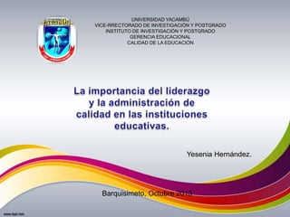 UNIVERSIDAD YACAMBÚ
VICE-RRECTORADO DE INVESTIGACIÓN Y POSTGRADO
INSTITUTO DE INVESTIGACIÓN Y POSTGRADO
GERENCIA EDUCACIONAL
CALIDAD DE LA EDUCACIÓN
Yesenia Hernández.
Barquisimeto, Octubre 2013
 