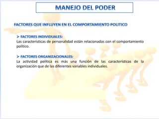 Las características de personalidad están relacionadas con el comportamiento
político.
La actividad política es más una función de las características de la
organización que de las diferentes variables individuales.
 
