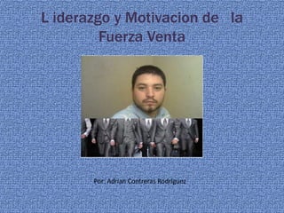 L iderazgo y Motivacion de la
         Fuerza Venta




       Por: Adrian Contreras Rodriguez
 