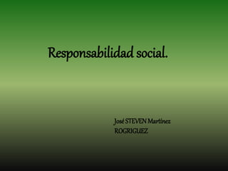 José STEVENMartínez
ROGRIGUEZ
Responsabilidad social.
 