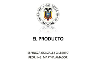EL PRODUCTO
ESPINOZA GONZALEZ GILBERTO
PROF. ING. MARTHA AMADOR
 