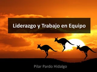 Liderazgo y Trabajo en Equipo
Pilar Pardo Hidalgo
 