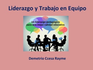 Liderazgo y Trabajo en Equipo
Demetrio Ccesa Rayme
 