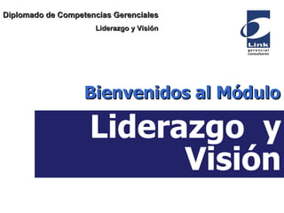 Liderazgo  y Visión Bienvenidos al Módulo Diplomado de Competencias Gerenciales Liderazgo y Visión 
