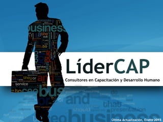 LíderCAPConsultores en Capacitación y Desarrollo Humano
Última Actualización, Enero 2013
 
