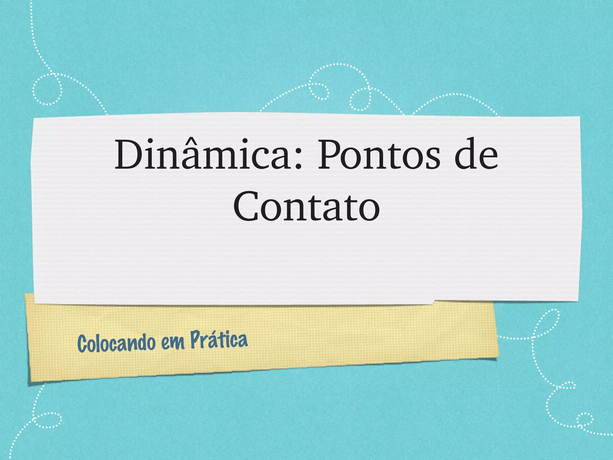Dinâmica: Pontos de Contato Colocando em Prática 
