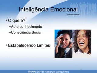 Inteligência Emocional O que é? Auto-conhecimento Consciência Social Estabelecendo Limites Daniel Goleman TRAINING PEOPLE  PARCERIA QUE GERA RESULTADOS 