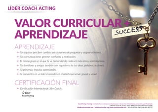 CH
VALOR CURRICULAR +
APRENDIZAJE
APRENDIZAJE
Tus equipos perciben cambios en tu manera de preguntar y asignar objetivos.
Tus comunicaciones generan confianza y motivación.
El mismo grupo es el que te va demandando cada vez más retos y compromisos.
Tus familiares y amigos también son seguidores de tus ideas, palabras, acciones.
Tu presencia impulsa aprendizajes.
Te conviertes en un líder inspirador en el ámbito personal, grupal y social.
>
>
>
>
>
>
CERTIFICACIÓN FINAL
Certificación Internacional Líder Coach.>
LÍDER COACH ACTING
CERTIFICACIÓN INTERNACIONAL
Coach Acting Training. Centro de Formación personalizada para el desarrollo de habilidades personales y profesionales
C/Ramón Turró 47, local 1, bajos. 08005, Barcelona (Barcelona 22@)
info@centrotrinidad.com | cat@coachacting.org | www.centrotrinidad.com | Tel. +34 93.010.7967 / +34 695 583 711
 