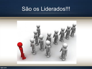 São os Liderados!!!
 