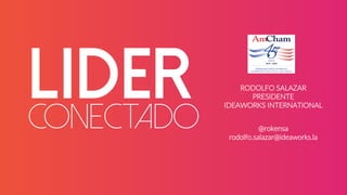 Conectado
Lider RODOLFO SALAZAR
PRESIDENTE
IDEAWORKS INTERNATIONAL
@rokensa
rodolfo.salazar@ideaworks.la
 