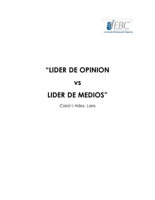 “LIDER DE OPINION 
vs 
LIDER DE MEDIOS” 
Carol I. Hdez. Lara 
 