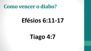 Como vencer o diabo?
Efésios 6:11-17
Tiago 4:7
 