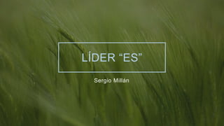 LÍDER “ES”
Sergio Millán​​
 