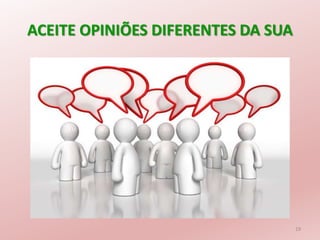 ACEITE OPINIÕES DIFERENTES DA SUA
19
 