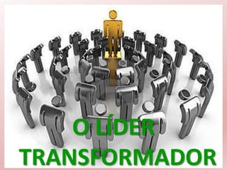 O LÍDER
TRANSFORMADOR
 