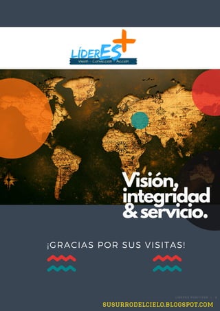 ¡GRACIAS POR SUS VISITAS!
susurrodelcielo.blogspot.com
Visión,
integridad
& servicio.
L Í D E R E S P O S I T I V O S   |   6
 