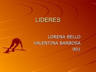 LIDERESLIDERES
LORENA BELLOLORENA BELLO
VALENTINA BARBOSAVALENTINA BARBOSA
901901
 