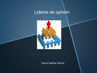 Lideres de opinión 
Yoana Garfias García 
 
