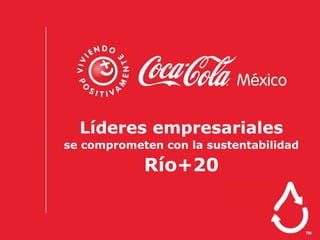 Líderes empresariales
se comprometen con la sustentabilidad

            Río+20
 